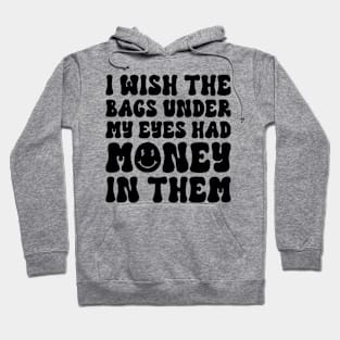 I Wish The Bags Under My Eyes Had Money In Them Hoodie